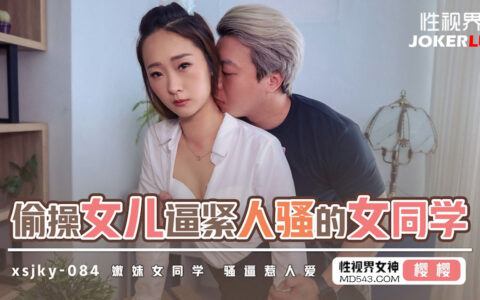 XSJKY084 เพื่อนร่วมชั้นลูกสาวเพื่อน สาวผิวขาวหิมะหุ่นเพรียวกับคืนลับที่อดใจไม่ไหว Sakura